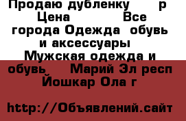 Продаю дубленку 52-54р › Цена ­ 7 000 - Все города Одежда, обувь и аксессуары » Мужская одежда и обувь   . Марий Эл респ.,Йошкар-Ола г.